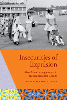 Hardcover Insecurities of Expulsion: Afro-Asian Entanglements in Transcontinental Uganda Book