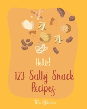 Paperback Hello! 123 Salty Snack Recipes: Best Salty Snack Cookbook Ever For Beginners [Salty Cookbook, Roasted Vegetable Cookbook, Italian Appetizer Cookbook, Book