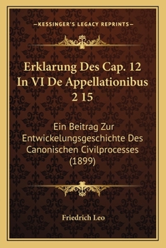 Paperback Erklarung Des Cap. 12 In VI De Appellationibus 2 15: Ein Beitrag Zur Entwickelungsgeschichte Des Canonischen Civilprocesses (1899) [German] Book