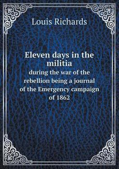 Paperback Eleven days in the militia during the war of the rebellion being a journal of the Emergency campaign of 1862 Book