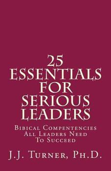 Paperback 25 Essentials For Serious Leaders: Bibical Compentencies All Leaders Need To Succeed Book