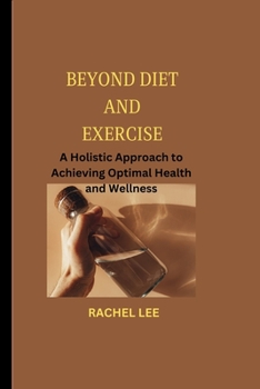 Paperback Beyond Diet and Exercise: A Holistic Approach to Achieving Optimal Health and Wellness Book