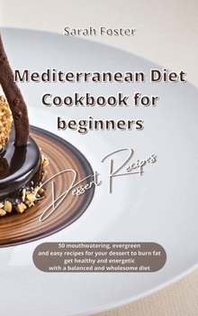 Hardcover Mediterranean Diet Cookbook for Beginners Dessert Recipes: 50 mouthwatering, evergreen and easy Dessert recipes to burn fat, get healthy and energetic Book