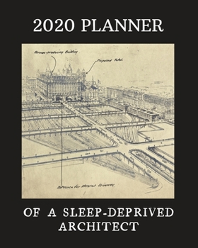 Paperback 2020 Planner Of A Sleep-Deprived Architect: Monthly & Weekly Planner With Dot Grid Pages: Perfect Gift For Professional Architects, Designers, Urban P Book
