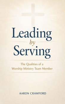 Leading by Serving: The Qualities of a Worship Ministry Team Member