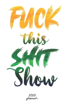 Paperback Fuck This Shit Show: 2020 monthly planner, weekly planner To Track Your Fuckery And Get Shit Done - One Year Daily Agenda Calendar, 6x9 inc Book