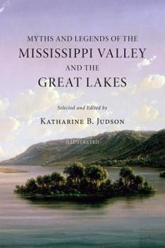 Paperback Myths and Legends of the Mississippi Valley and the Great Lakes: (Illustrated) Book