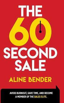 Paperback The 60-Second Sale: Avoid Burning Out, Save Time, and Become a Sales Elite Book