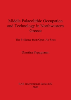 Paperback Middle Palaeolithic Occupation and Technology in Northwestern Greece: The Evidence from Open-Air Sites Book