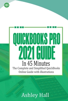 Paperback QuickBooks Pro 2021 Guide in 45 Minutes: The Complete and Simplified QuickBooks online Guide With illustrations Book
