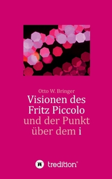 Paperback Visionen des Fritz Piccolo und der Punkt über dem i: Hautnah erlebt von seinem Privatsekretär Justus und dessen Intimfreund [German] Book