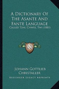 Hardcover A Dictionary Of The Asante And Fante Language, Called Tshi, Chwee, Twi (1881) Book