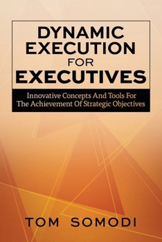 Paperback Dynamic Execution For Executives: Innovative Concepts And Tools For The Achievement Of Strategic Objectives Book