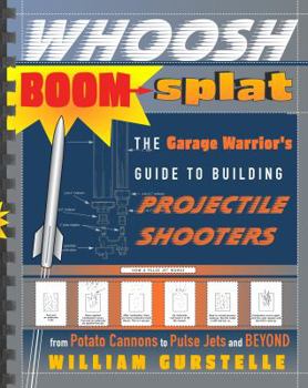 Paperback Whoosh Boom Splat: The Garage Warrior's Guide to Building Projectile Shooters from Potato Cannons to Pulse Jets and Beyond Book