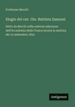 Paperback Elogio del cav. Gio. Battista Zannoni: Detto da Becchi nella solenne adunanza dell'Accademia della Crusca tenuta la mattina del 10 settembre 1833 [Italian] Book