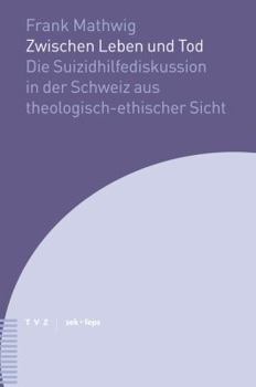 Paperback Zwischen Leben Und Tod: Die Suizidhilfediskussion in Der Schweiz Aus Theologisch-Ethischer Sicht [German] Book