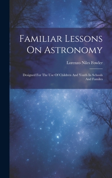 Hardcover Familiar Lessons On Astronomy: Designed For The Use Of Children And Youth In Schools And Familes Book