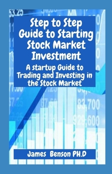 Paperback Step to Step Guide to Starting Stock Market Investment: A startup Guide to Trading and Investing in the Stock Market Book