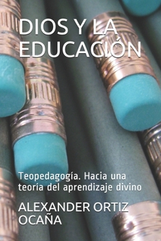 Paperback Dios Y La Educación: Teopedagogía. Hacia una teoría del aprendizaje divino [Spanish] Book