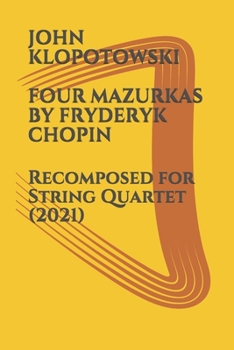 Paperback Four Mazurkas by Fryderyk Chopin: Recomposed for String Quartet Book