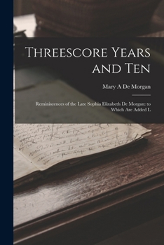 Paperback Threescore Years and Ten: Reminiscences of the Late Sophia Elizabeth De Morgan: to Which are Added L Book