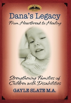 Paperback Dana's Legacy: From Heartbreak to Healing: Strengthening Families of Children with Disabilities Book