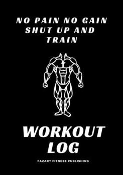 Paperback No Pain No Gain Shut Up and Train: Workout book, Gym logbook Training journal, Workout journal (110 pages 7x10) Cardio table Book