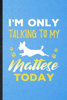 Paperback I'm Only Talking to My Mattese Today: Lined Notebook For Mattese Lover. Funny Ruled Journal For Dog Mom Owner Vet. Unique Student Teacher Blank Compos Book