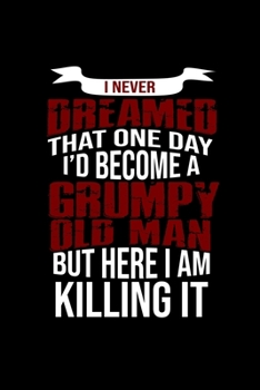 I never dreamed that one day I'd become a grumpy old man but here I am killing it: Food Journal | Track your Meals | Eat clean and fit | Breakfast ... Carbs Fat | 110  pages | 6 x 9 in | 15.24 x