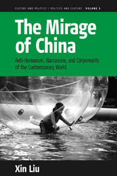 Hardcover The Mirage of China: Anti-Humanism, Narcissism, and Corporeality of the Contemporary World Book