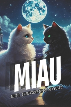 MIAU: Der Katzenroman - Perfekt als witziges Geschenk für Katzenliebhaber!: Miau Miau Miau - Die Miauenhafte Abenteuerreise (German Edition)