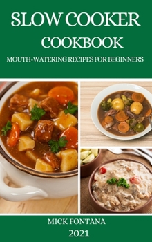 Slow Cooker Cookbook 2021: Mouth-Watering Recipes for Beginners