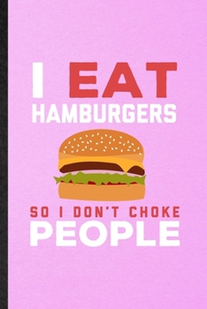 I Eat Hamburgers So I Don't Choke People: Lined Notebook For Cooking Bakery. Funny Ruled Journal For Burger Lover Cook Chef. Unique Student Teacher ... Planner Great For Home School Office Writing