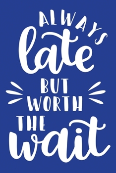 Classic Blue Sarcastic Lined Notebook: Always Late But Worth The Wait (College Ruled Lined Blank Journal Book)