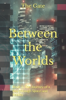 Between the Worlds: Book 1: The Journey of a Boy through Space and Reality
