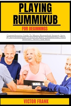 Paperback Playing Rummikub for Beginners: Comprehensive Guide To Master Rummikub Strategy Step-By-Step Instructions To Excel In Rules, Fundamentals, Pawn Struct Book