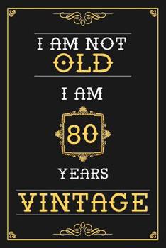 Paperback I Am Not Old I Am 80 Years Vintage: Lined Journal - Elegant and Funny 80 yr Old Gift, Fun And Practical Alternative to a Card - 80th Birthday Gifts Fo Book