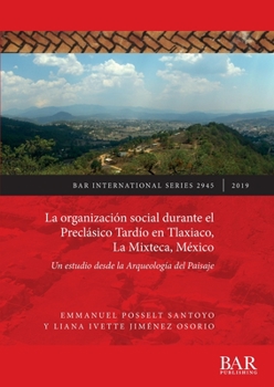 La organizaci�n social durante el Precl�sico Tard�o en Tlaxiaco, La Mixteca, M�xico: Un estudio desde la Arqueolog�a del Paisaje