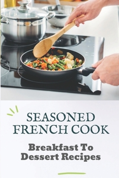 Paperback Seasoned French Cook: Breakfast To Dessert Recipes: Get Started With Cooking Book
