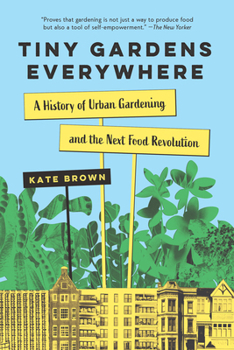 Paperback Tiny Gardens Everywhere: The History of Urban Gardening and the Coming of the Next Food Revolution Book