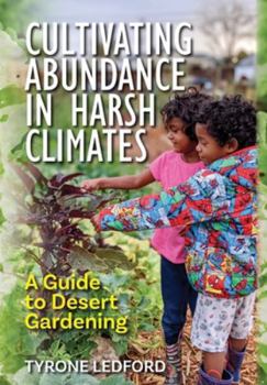 Hardcover Cultivating Abundance in Harsh Climates: A Guide to Desert Gardening Book