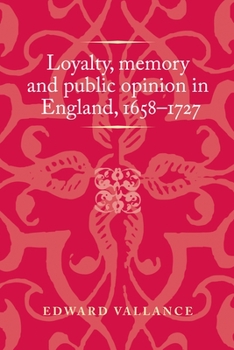 Hardcover Loyalty, Memory and Public Opinion in England, 1658-1727 Book