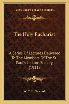 Paperback The Holy Eucharist: A Series Of Lectures Delivered To The Members Of The St. Paul's Lecture Society (1911) Book