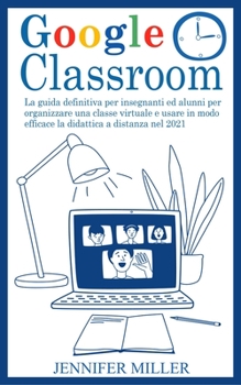 Paperback Google Classroom: La guida definitiva per insegnanti ed alunni per organizzare una classe virtuale e usare in modo efficace la didattica [Italian] Book