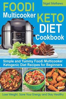 Paperback Foodi Multicooker Keto Diet Cookbook: Simple and Yummy Foodi Multicooker Ketogenic Diet Recipes for Beginners: Lose Weight, Save Your Energy and Stay Book