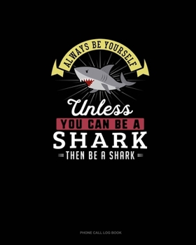 Paperback Always Be Yourself Unless You Can Be A Shark Then Be A Shark: Phone Call Log Book