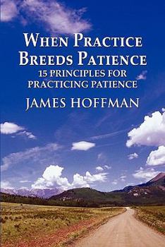 Paperback When Practice Breeds Patience: 15 Principles for Practicing Patience Book