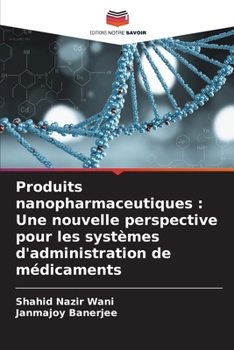 Produits nanopharmaceutiques: Une nouvelle perspective pour les systèmes d'administration de médicaments (French Edition)
