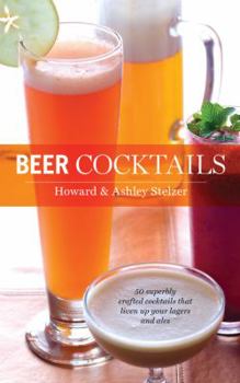 Hardcover Beer Cocktails: 50 Superbly Crafted Cocktails That Liven Up Your Lagers and Ales Book