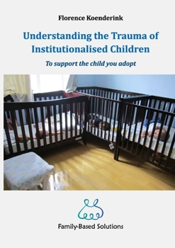 Paperback Understanding the Trauma of Institutionalised Children: To support the child you adopt Book
